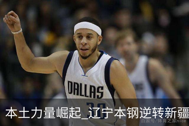 本土力量崛起 辽宁本钢逆转新疆广汇实现胜利