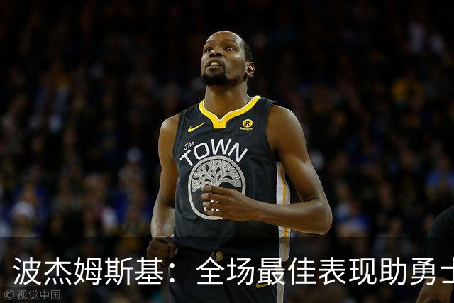 波杰姆斯基：全场最佳表现助勇士大胜爵士